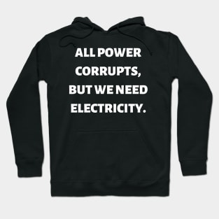 All power corrupts, but we need electricity Hoodie